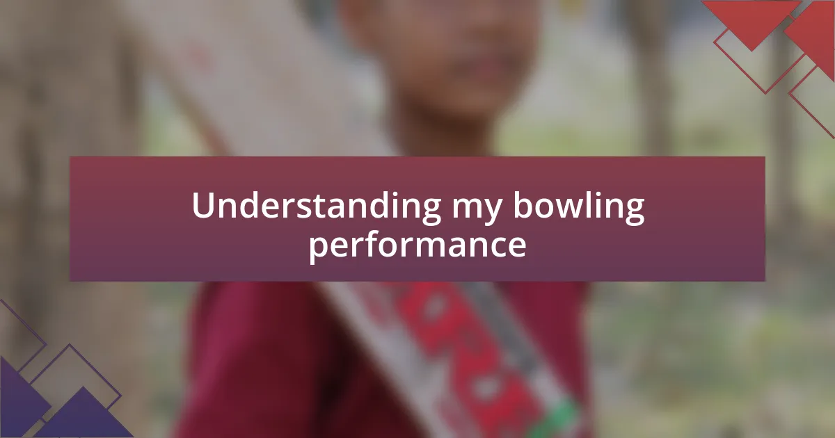 Understanding my bowling performance