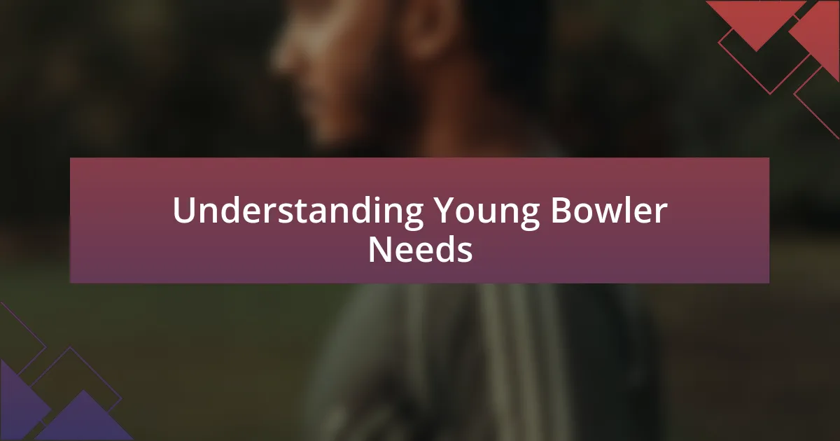 Understanding Young Bowler Needs