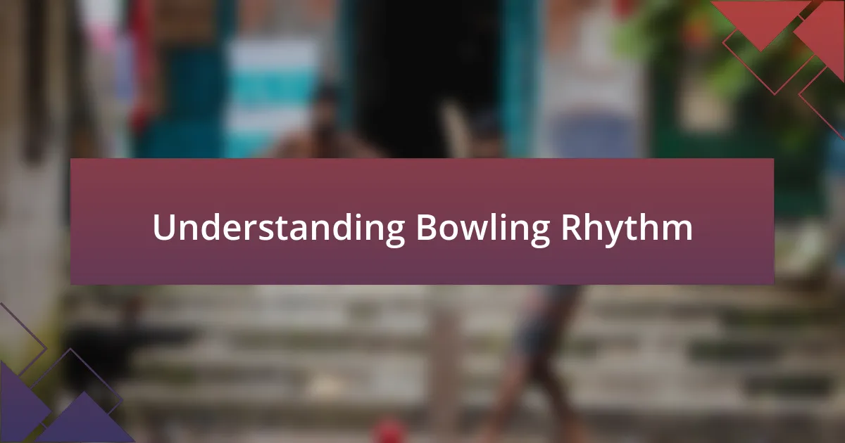 Understanding Bowling Rhythm