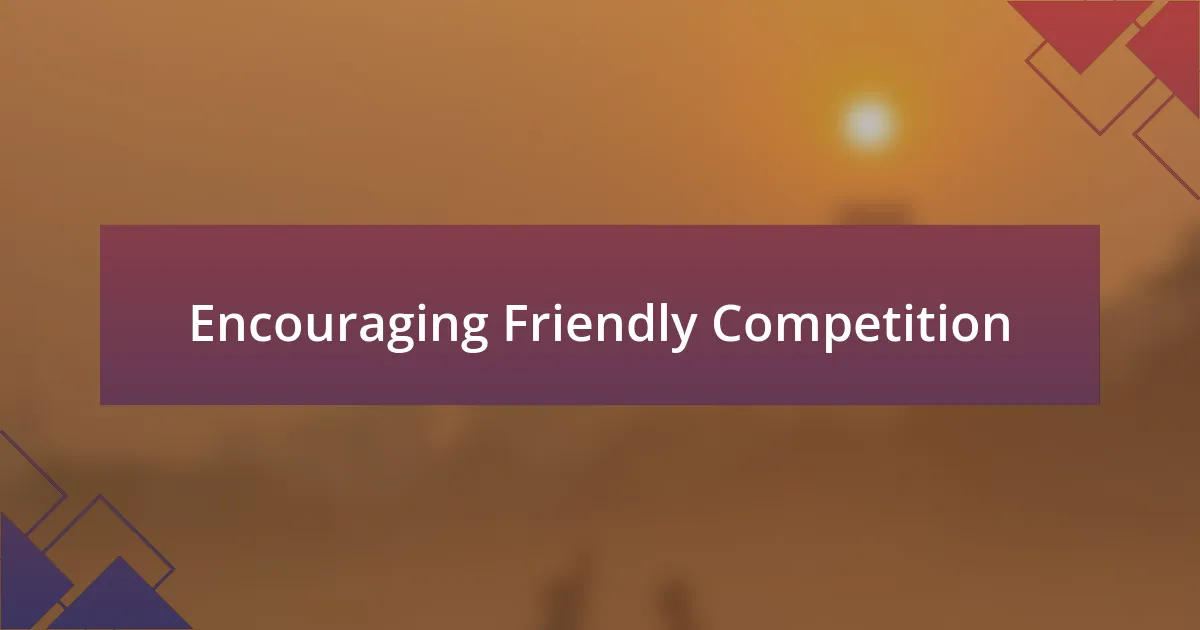 Encouraging Friendly Competition