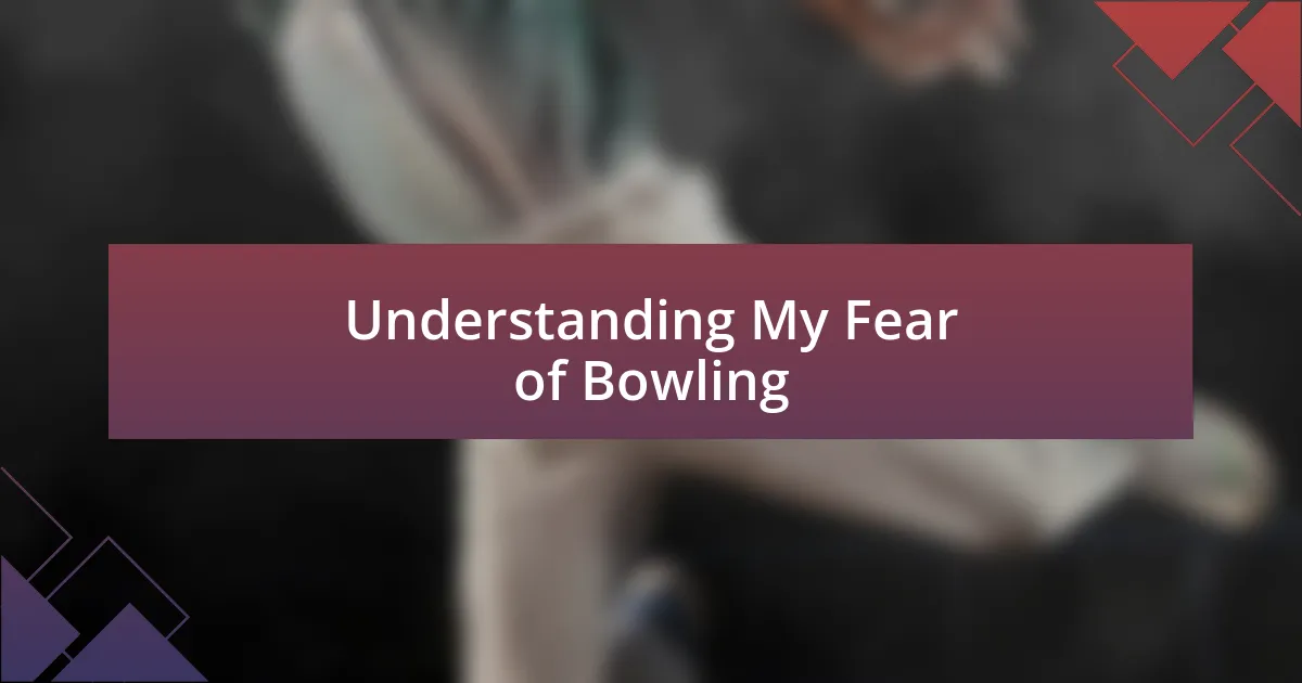 Understanding My Fear of Bowling