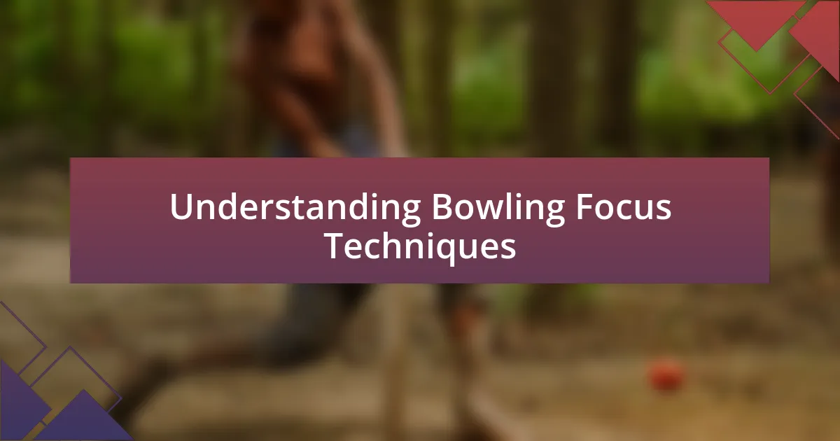 Understanding Bowling Focus Techniques