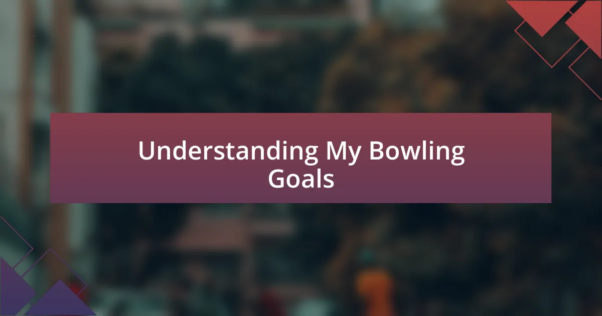 Understanding My Bowling Goals