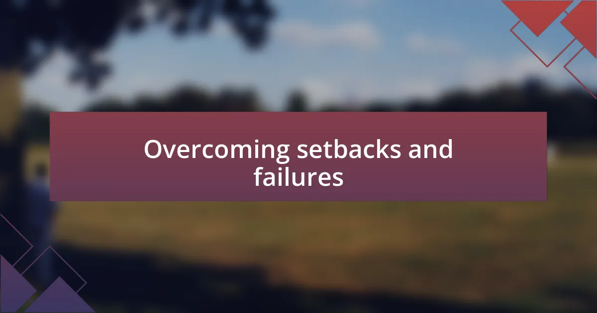 Overcoming setbacks and failures