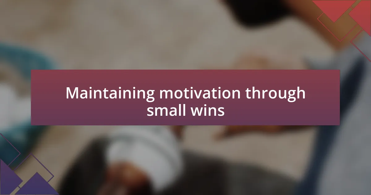 Maintaining motivation through small wins