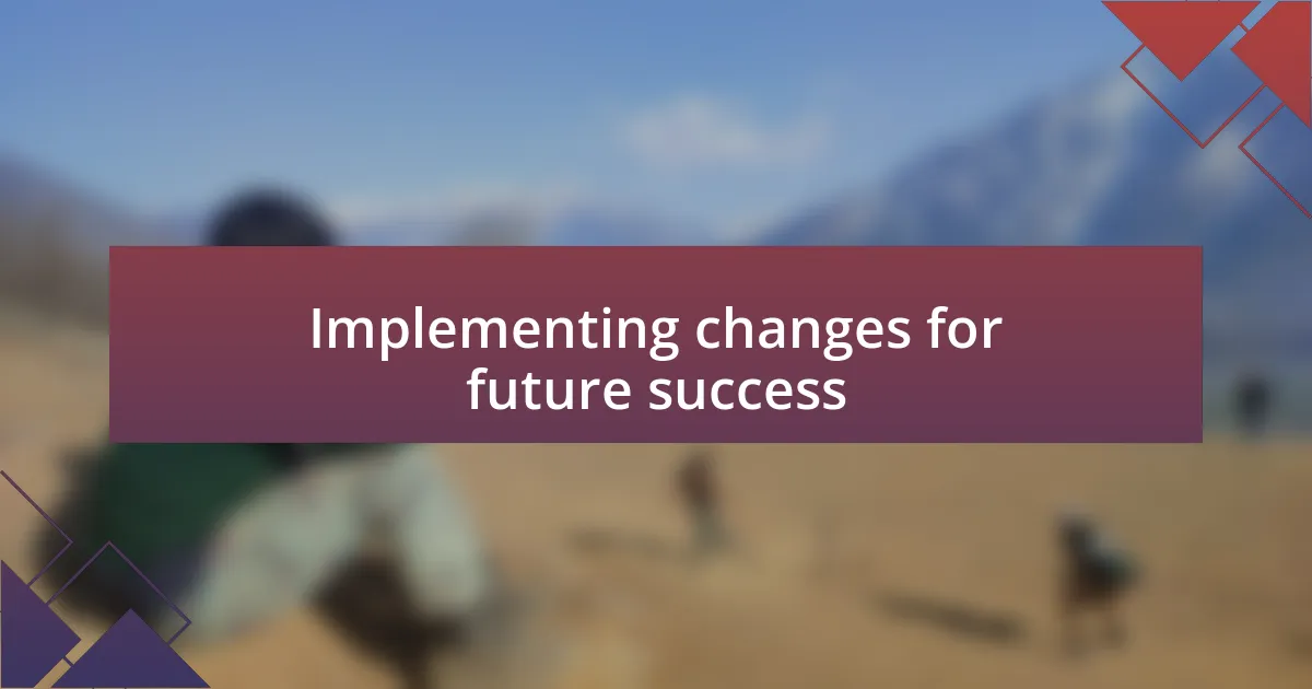 Implementing changes for future success