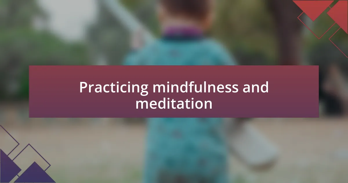 Practicing mindfulness and meditation