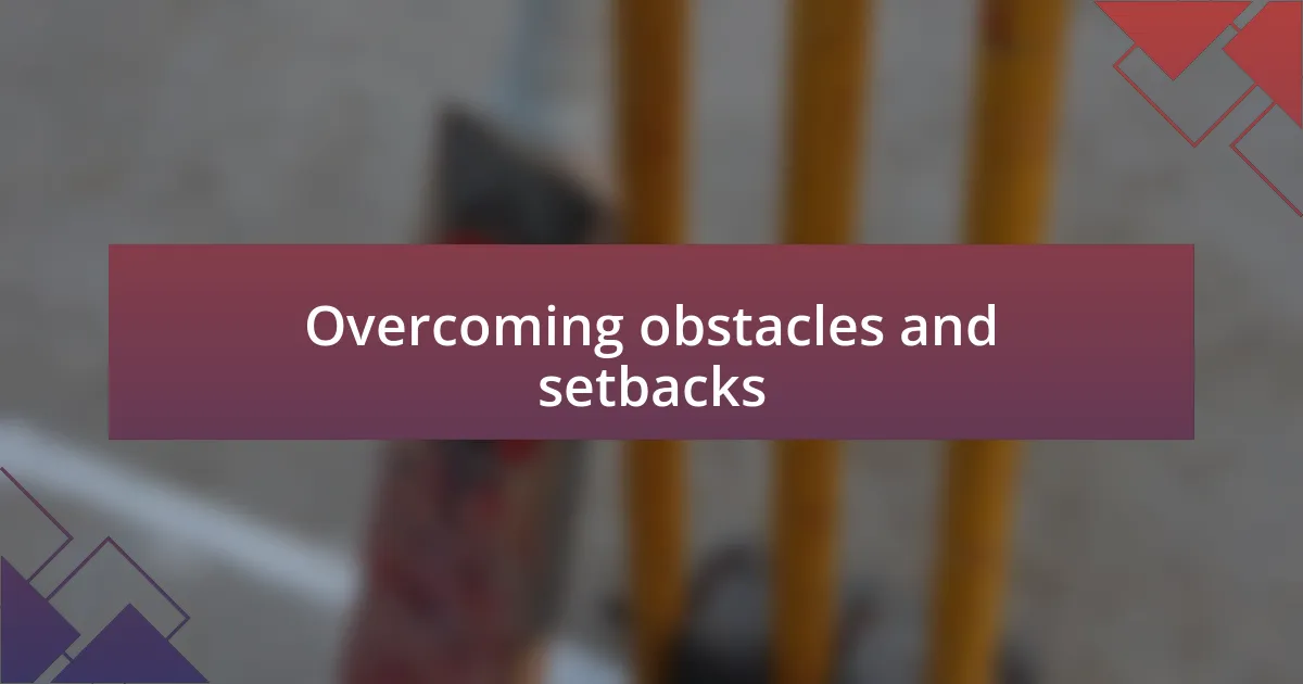 Overcoming obstacles and setbacks