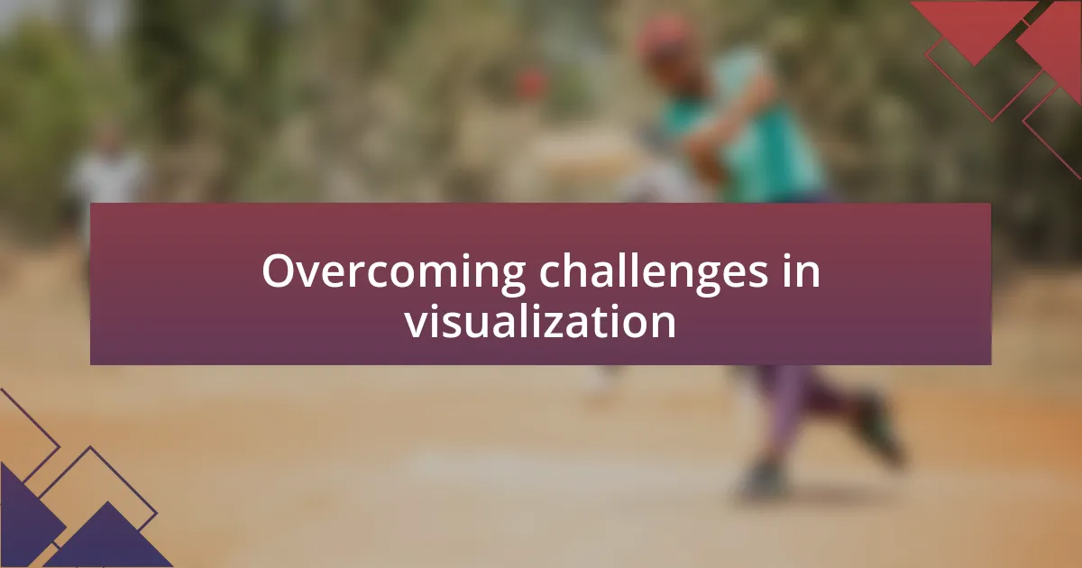 Overcoming challenges in visualization