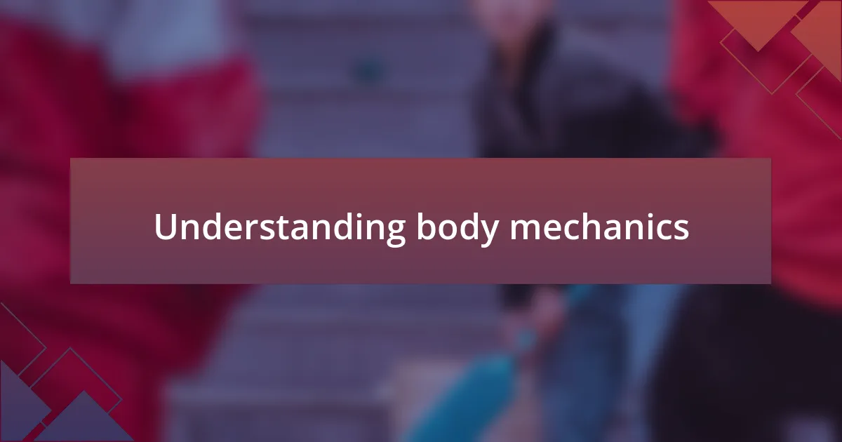 Understanding body mechanics