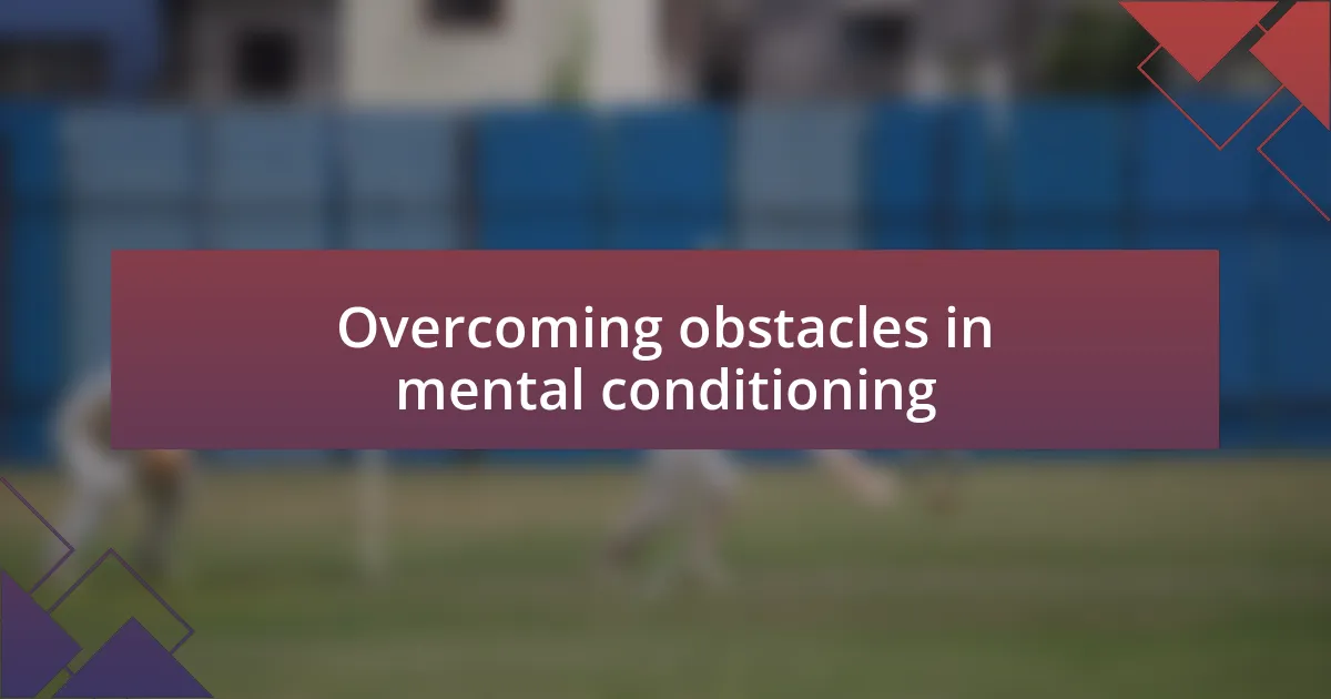 Overcoming obstacles in mental conditioning