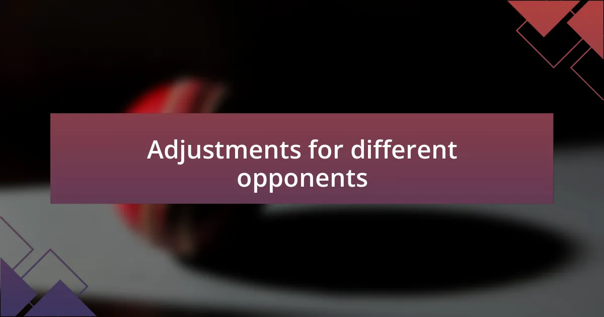 Adjustments for different opponents