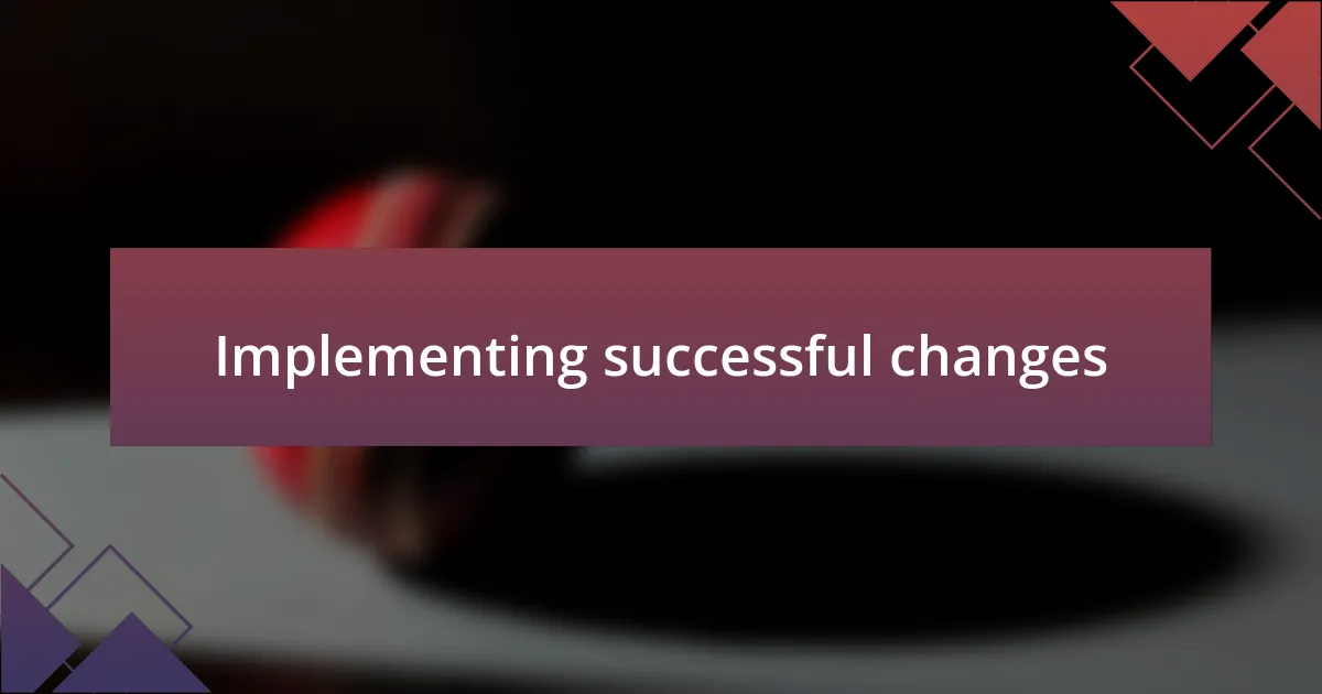 Implementing successful changes