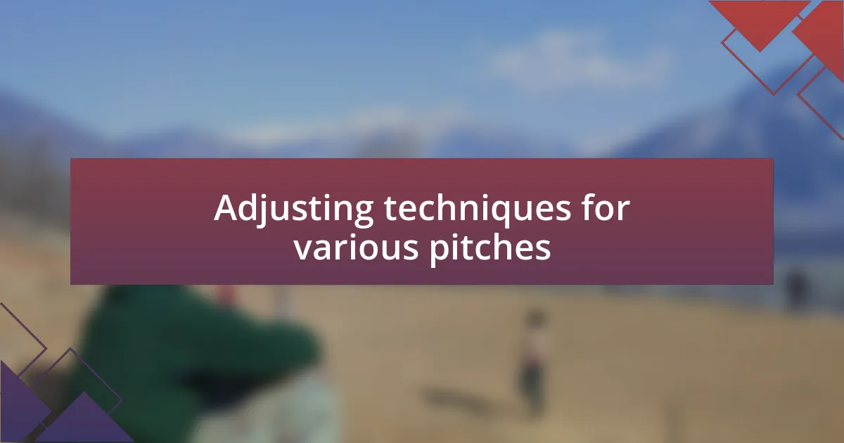 Adjusting techniques for various pitches