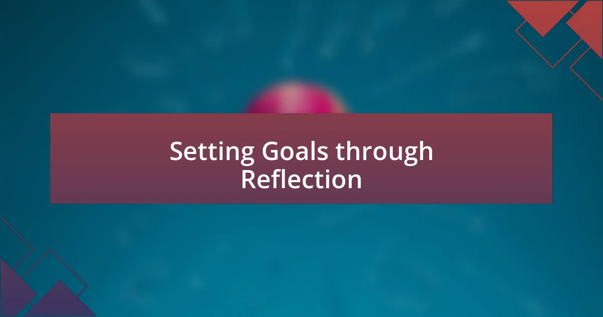 Setting Goals through Reflection