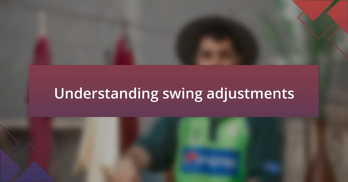 Understanding swing adjustments