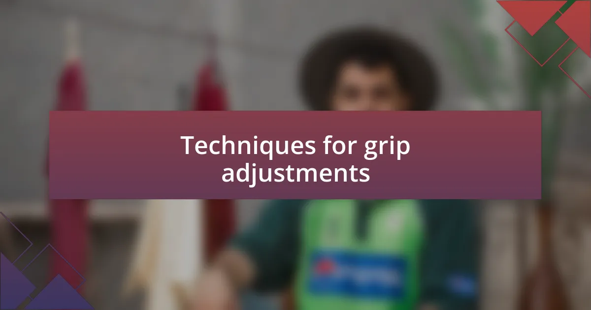 Techniques for grip adjustments