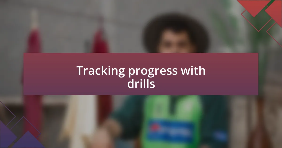 Tracking progress with drills