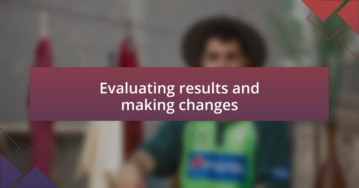 Evaluating results and making changes