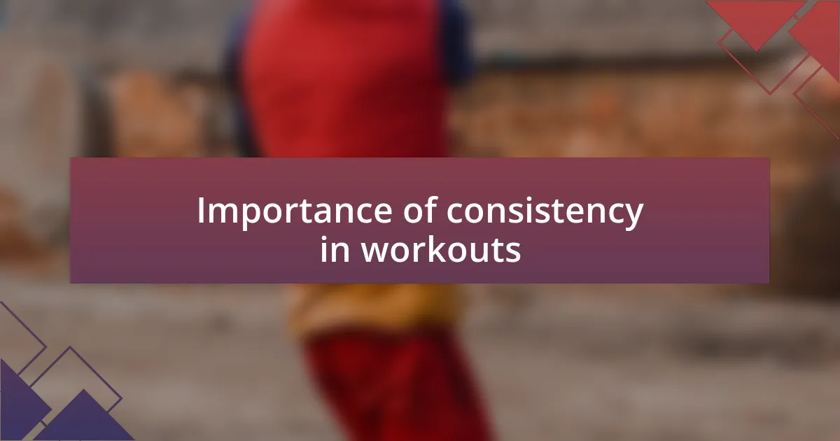 Importance of consistency in workouts