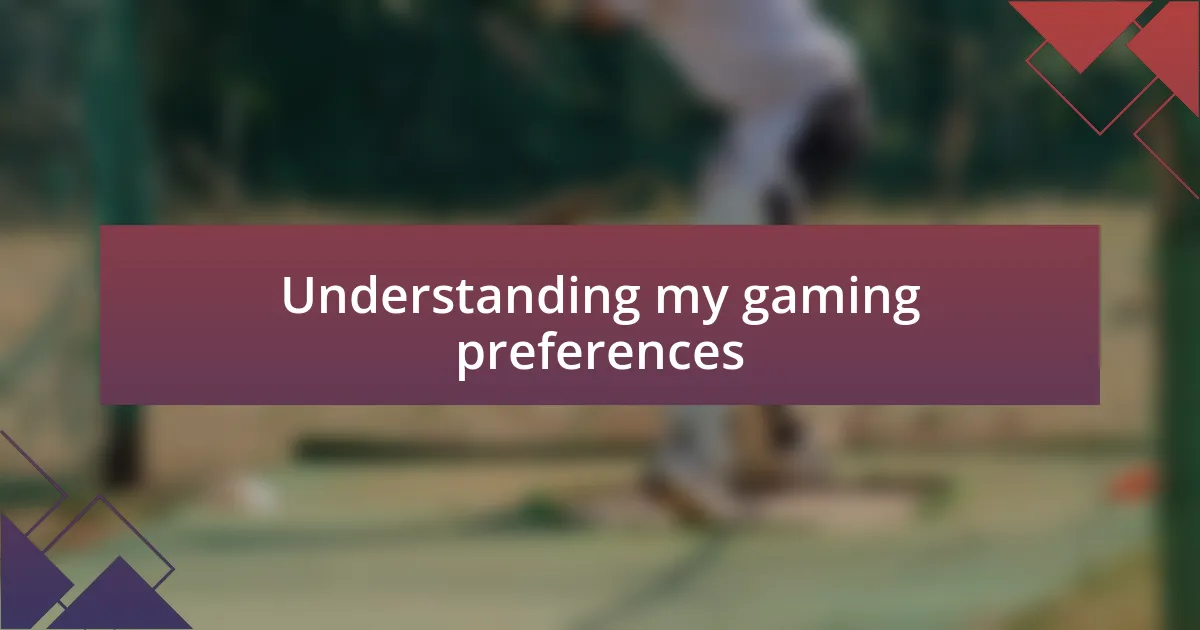 Understanding my gaming preferences