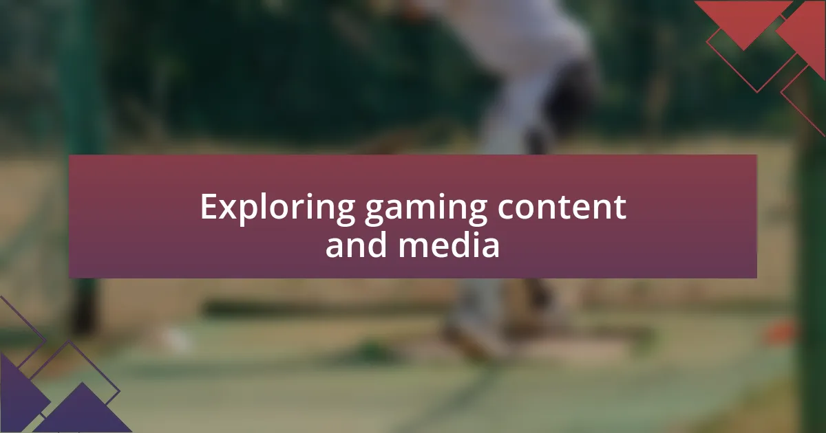 Exploring gaming content and media