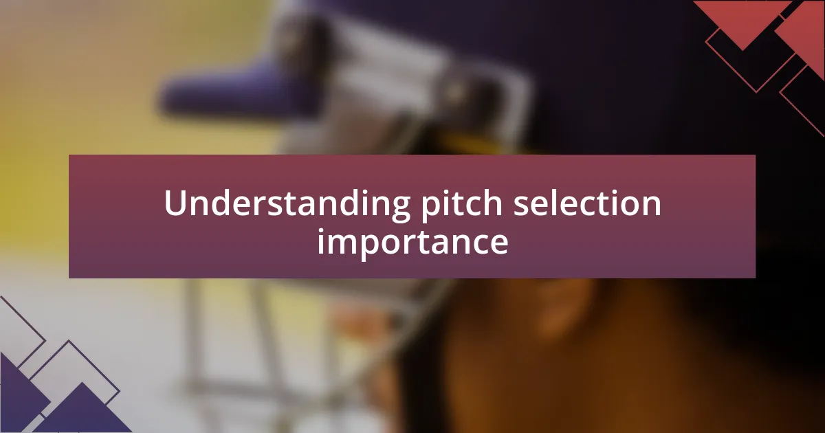 Understanding pitch selection importance