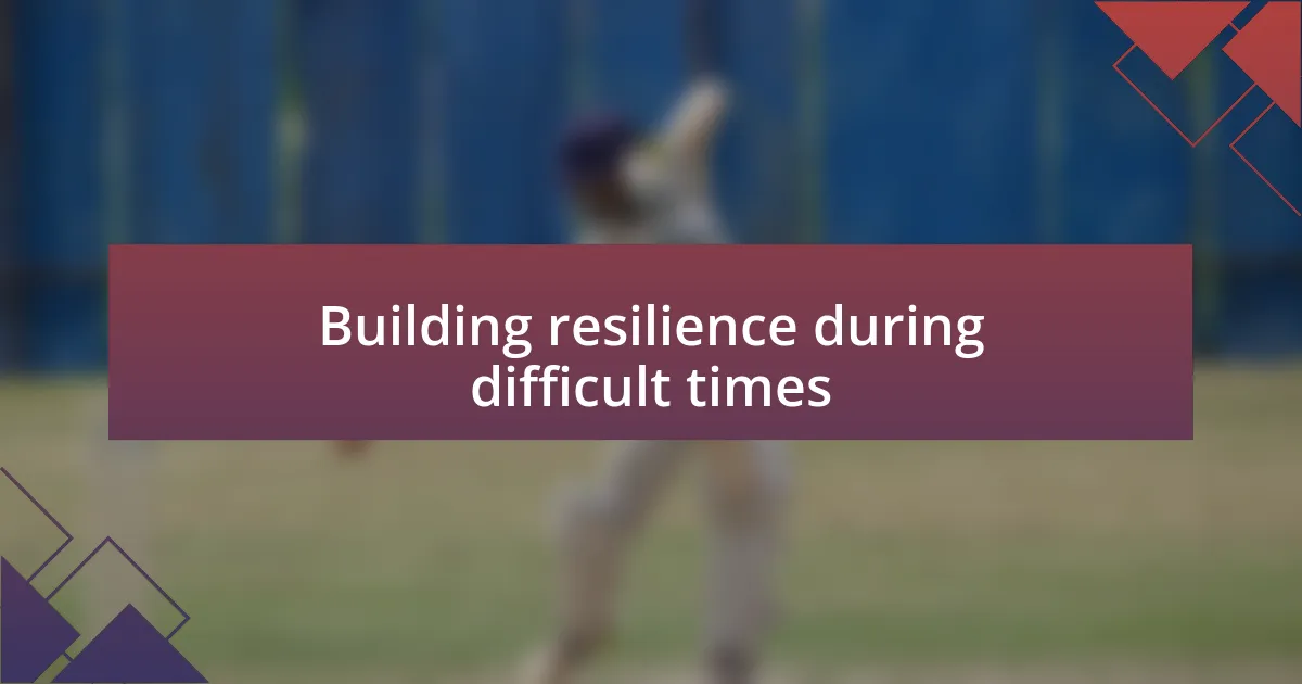 Building resilience during difficult times