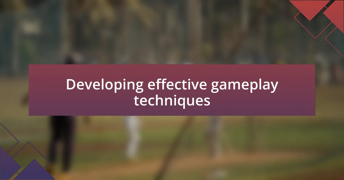 Developing effective gameplay techniques